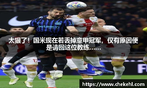 太狠了！国米现在若丢掉意甲冠军，仅有原因便是请回这位教练……
