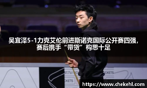 吴宜泽5-1力克艾伦前进斯诺克国际公开赛四强，赛后携手“带货”构思十足